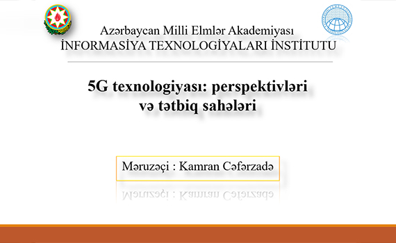 5G texnologiyasının perspektivləri və tətbiq sahələrinə dair məruzə dinlənildi, Elm və Təhsil Nazirliyi, Elm ve Tehsil Nazirliyi, Azərbaycan Respublikası Elm və Təhsil Nazirliyi, Azerbaycan Respublikasi Elm ve Tehsil Nazirliyi, Elm və Ali Təhsil üzrə Dövlət Agentliyi, Elm və Ali Təhsil, AMEA, Azərbaycan Milli Elmlər Akademiyası, Elmler Akademiyasi, İnformasiya Texnologiyaları İnstitutu, İnformasiya Texnologiyaları, AMEA ITI, AMEA İTİ, İTİ, ITI, ikt.az, ict.az, ict, ikt, www.ict.az, www.ikt.az, Rasim Aliguliyev, Rasim Əliquliyev, RM Əliquliyev, Əliquliyev Rasim, Academician Rasim Aliguliyev
