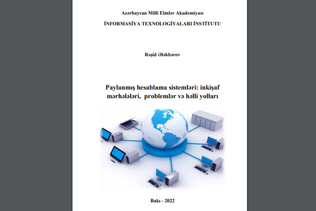 “Paylanmış hesablama sistemləri: inkişaf mərhələləri, problemlər və həlli yolları” adlı kitab çap olunub, Elm və Təhsil Nazirliyi, Elm ve Tehsil Nazirliyi, Azərbaycan Respublikası Elm və Təhsil Nazirliyi, Azerbaycan Respublikasi Elm ve Tehsil Nazirliyi, Elm və Ali Təhsil üzrə Dövlət Agentliyi, Elm və Ali Təhsil, AMEA, Azərbaycan Milli Elmlər Akademiyası, Elmler Akademiyasi, İnformasiya Texnologiyaları İnstitutu, İnformasiya Texnologiyaları, AMEA ITI, AMEA İTİ, İTİ, ITI, ikt.az, ict.az, ict, ikt, www.ict.az, www.ikt.az, Rasim Aliguliyev, Rasim Əliquliyev, RM Əliquliyev, Əliquliyev Rasim, Academician Rasim Aliguliyev